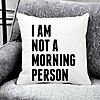 Perna Decorativa Patrata I Am Not A Morning Person, 40x40 cm, Alba, Mata, Husa Detasabila, Burduf 18 Alba